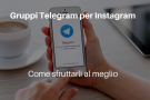 Instagram: cosa sono i gruppi Telegram e come sfruttarli al meglio